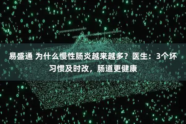 易盛通 为什么慢性肠炎越来越多？医生：3个坏习惯及时改，肠道更健康